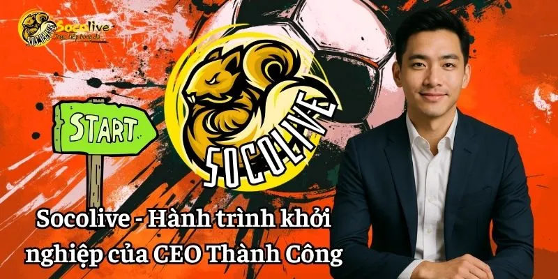 CEO Thành Công 6 Socolive TV - Hành trình khởi nghiệp của CEO Thành Công
